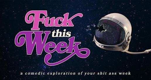 Fuck This Week: A Comedic Exploration of Your Shit-Ass Week